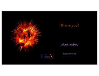 The image part with relationship ID rId2 was not found in the ﬁle.
@OrionX_net
Thank you!
orionx.net/blog
Stephen Perrenod
 