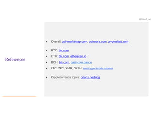 @OrionX_net
References
ª Overall: coinmarketcap.com, coinwarz.com, cryptoslate.com
ª BTC: btc.com
ª ETH: btc.com, etherscan.io
ª BCH: btc.com, cash.coin.dance
ª LTC, ZEC, XMR, DASH: miningpoolstats.stream
ª Cryptocurrency topics: orionx.net/blog
 