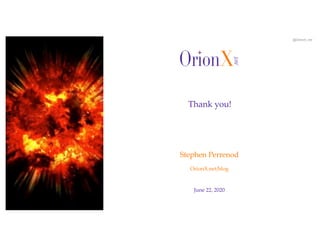 @OrionX_net
June 22, 2020
Stephen Perrenod
OrionX.net/blog
Thank you!
 