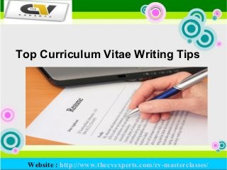 Top Curriculum Vitae Writing Tips
Website : http://www.thecvexperts.com/cv-masterclasses/
 