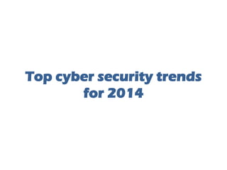 Top cyber security trends
for 2014

 