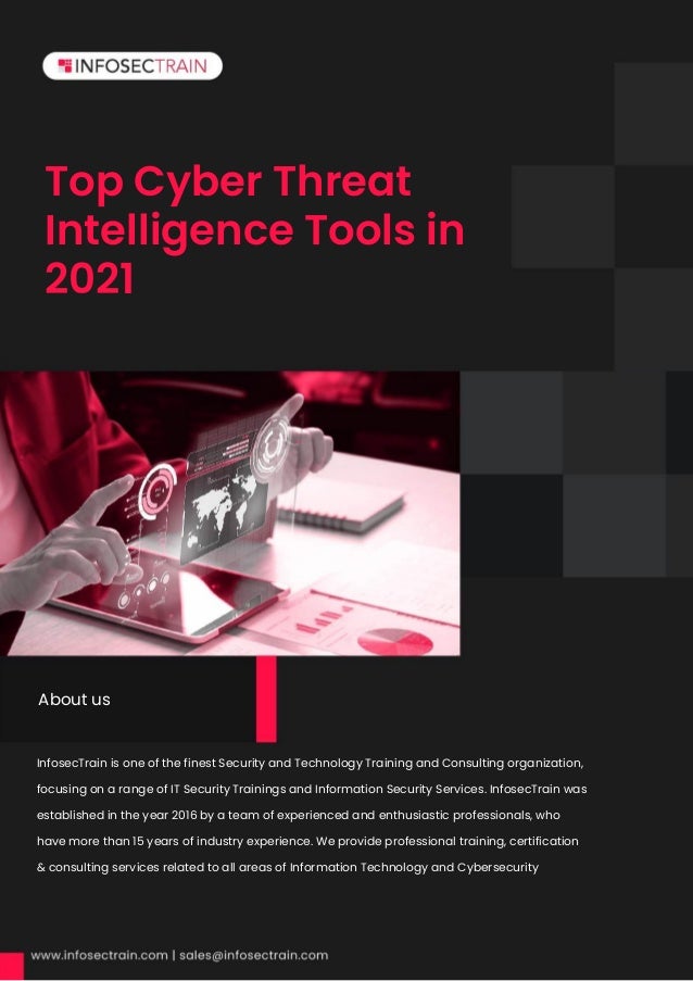 Top Cyber Threat
Intelligence Tools in
2021
InfosecTrain is one of the finest Security and Technology Training and Consulting organization,
focusing on a range of IT Security Trainings and Information Security Services. InfosecTrain was
established in the year 2016 by a team of experienced and enthusiastic professionals, who
have more than 15 years of industry experience. We provide professional training, certification
& consulting services related to all areas of Information Technology and Cybersecurity
Security.InfosecTrain is one of the finest Security and Technology Training and Consulting
organization, focusing on a range of IT Security Trainings and Information Security Services.
InfosecTrain was established in the year 2016 by a team of experienced and enthusiastic
professionals, who have more than 15 years of industry experience. We provide professional
About us
 