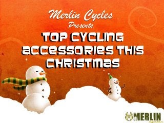 Merlin Cycles
Presents

Top Cycling
Top Cycling
Accessories This
Accessories This
Christmas
Christmas

 