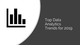 Top Data
Analytics
Trends for 2019
 