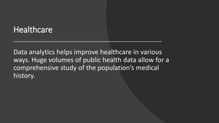Healthcare
Data analytics helps improve healthcare in various
ways. Huge volumes of public health data allow for a
compreh...