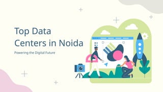 Top Data Centers in Noida: Powering the Digital Future | PPTX