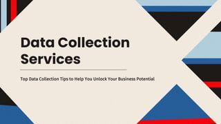 Data Collection
Services
Top Data Collection Tips to Help You Unlock Your Business Potential
 