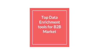 Top Data
Enrichment
tools for B2B
Market
 