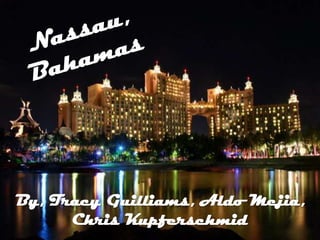 Nassau, Bahamas By, Tracy Guilliams, Aldo Mejia,  Chris Kupferschmid  