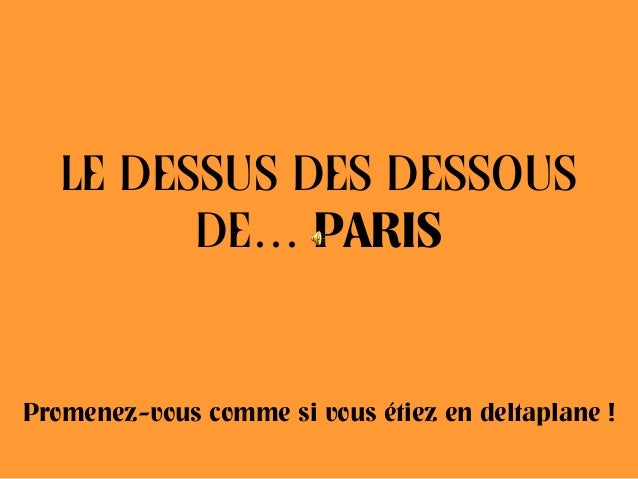 LE DESSUS DES DESSOUS
DE… PARIS
Promenez-vous comme si vous étiez en deltaplane !
 