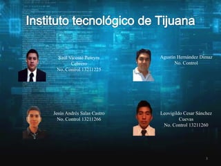 Saúl Vicente Pereyra
Cebrero
No. Control 13211225

Agustín Hernández Dimaz
No. Control

Jesús Andrés Salas Castro
No. Control 13211266

Leovigildo Cesar Sánchez
Cuevas
No. Control 13211260

3

 