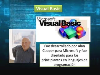 Visual Basic

Fue desarrollado por Alan
Cooper para Microsoft y fue
diseñado para los
principiantes en lenguajes de
programación

 