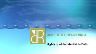 Highly qualified dentist in Delhi

 