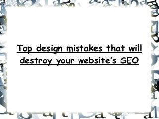 Top design mistakes that will
destroy your website’s SEO
 