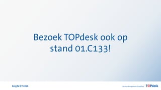 Zorg & ICT 2016
Bezoek TOPdesk ook op
stand 01.C133!
 
