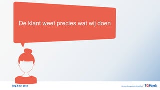 Zorg & ICT 2016
De klant weet precies wat wij doen
 