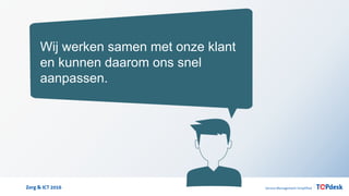 Zorg & ICT 2016
Wij werken samen met onze klant
en kunnen daarom ons snel
aanpassen.
 