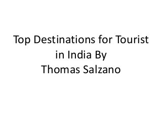 Top Destinations for Tourist
in India By
Thomas Salzano
 