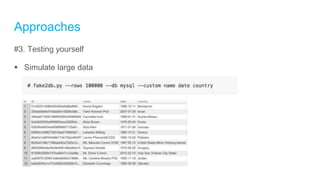 Approaches
#3. Testing yourself
 Simulate large data
 