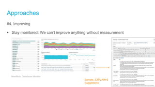 Approaches
#4. Improving
 Stay monitored: We can’t improve anything without measurement
NewRelic Database Monitor
Sample, EXPLAIN &
Suggestions
 