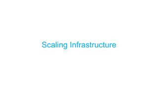 Scaling Infrastructure
 