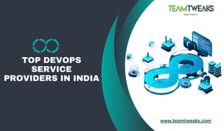 TOP DEVOPS
SERVICE
PROVIDERS IN INDIA
www.teamtweaks.com
 