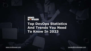 Top DevOps Statistics
And Trends You Need
To Know In 2023
www.mindbowser.com contact@mindbowser.com
 