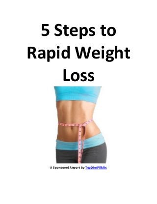 5 Steps to
Rapid Weight
Loss

A Sponsored Report by TopDietPillsRx

 