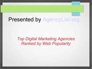 Presented by AgencyList.org
Top Digital Marketing Agencies
Ranked by Web Popularity
 