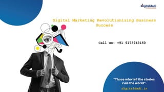 Digital Marketing Revolutionizing Business
Success
Call us: +91 9175943150
digitaldadi.in
 