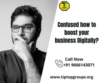 www.tiptopgroups.org
Confused how to
boost your
business Digitally?


Call Now
+91 9666143071
 