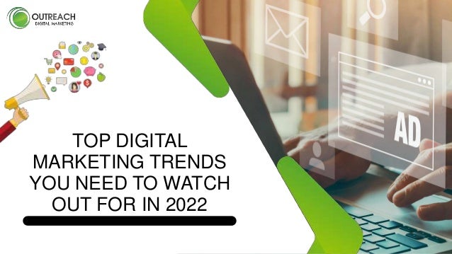 TOP DIGITAL
MARKETING TRENDS
YOU NEED TO WATCH
OUT FOR IN 2022
 