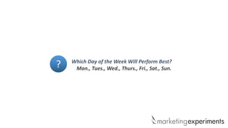 ?

Which Day of the Week Will Perform Best?
Mon., Tues., Wed., Thurs., Fri., Sat., Sun.

 