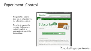 Experiment: Control
• The goal of the original
page was to get people into
the subscription process.
• The original page u...