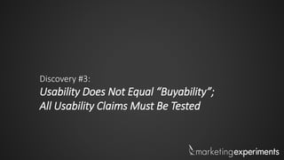 Discovery #3:

Usability Does Not Equal “Buyability”;
All Usability Claims Must Be Tested

 