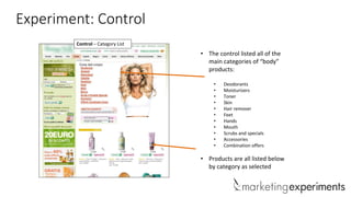 Experiment: Control
Control – Category List

• The control listed all of the
main categories of “body”
products:
•
•
•
•
•...