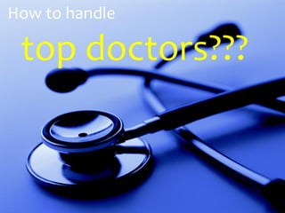 How to handle
top doctors???
 