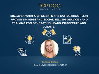 DISCOVER WHAT OUR CLIENTS ARE SAYING ABOUT OUR
PROVEN LINKEDIN AND SOCIAL SELLING SERVICES AND
TRAINING FOR GENERATING LEADS, PROSPECTS AND
CLIENTS.
Melonie Dodaro
CEO | Keynote Speaker | Author
 