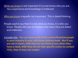  Do not place any limitations on your search. You
do not know where the next job offer will come
from. Within reason, interview for any job,
anywhere, anytime—no exceptions.
 Over 30% of job offers come from a connection
made during a previous opportunity pursued.
 