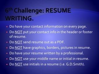 A unidirectional job search is activity focused outward
from the job seeker to the marketplace in an effort to
get noticed through emails, applying on-line, random
sending of resumes, make believe electronic
networking, and self centered instant gratification
that yields little measurable positive return for time
invested.
 