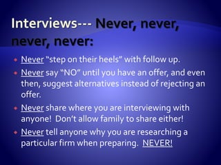  Makes a job search more
fun.
 Makes a job search faster.
 Allows you greater
control over your results.
 Makes a job search less
competitive.
 Makes a job search easier.
 Taps you into a market
that most job seekers do
not venture into unless by
accident.
 Makes you more
attractive to recruiters
and hiring organizations.
 Shows you are a more
relevant, intelligent,
savvy, and desirable job
seeker.
 