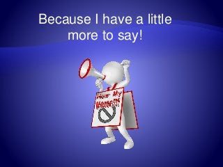 Because I have a little
more to say!
 