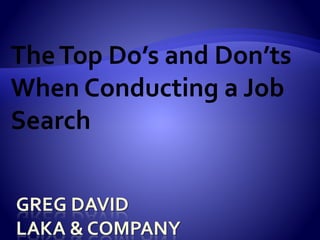 TheTop Do’s and Don’ts
When Conducting a Job
Search.
 