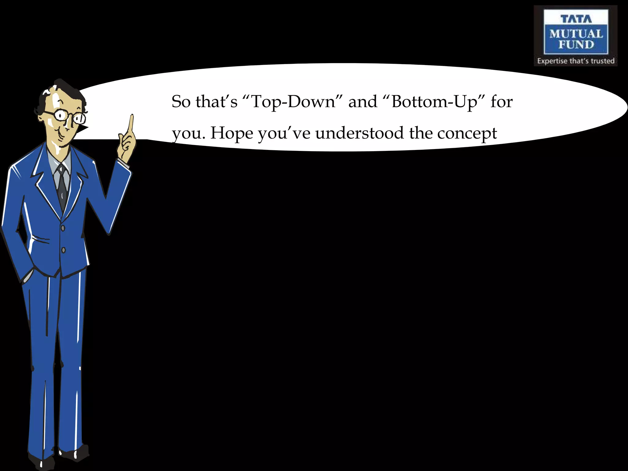 So that’s “Top-Down” and “Bottom-Up” for you. Hope you’ve understood the concept 