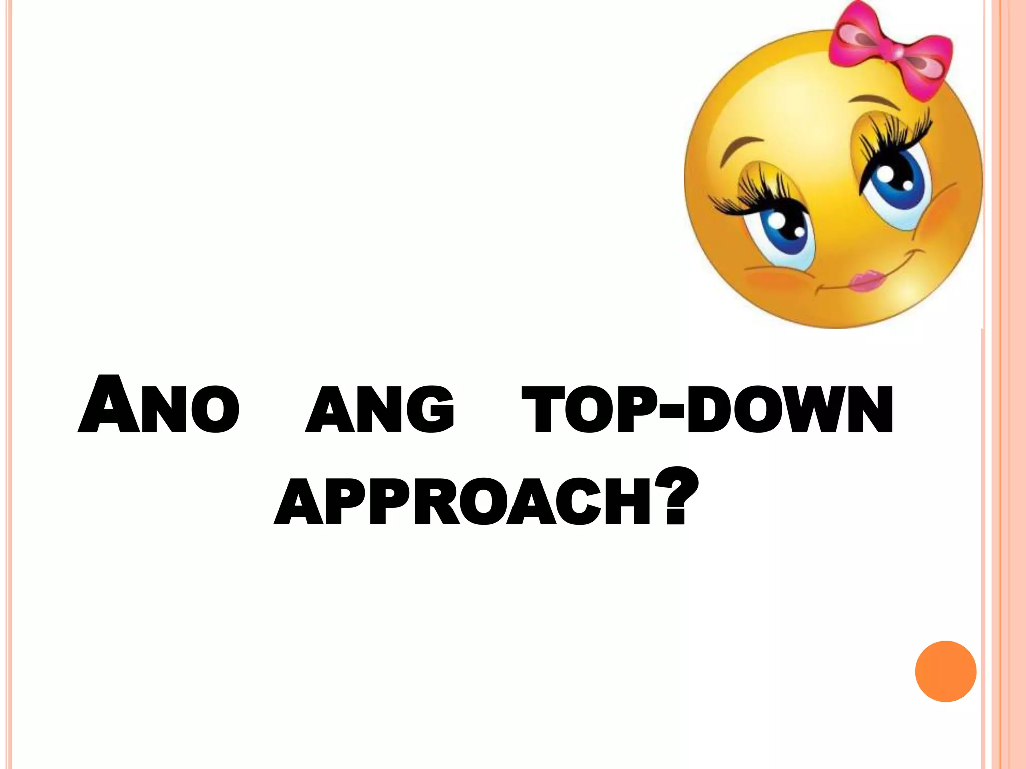 ANO ANG TOP-DOWN
APPROACH?
 