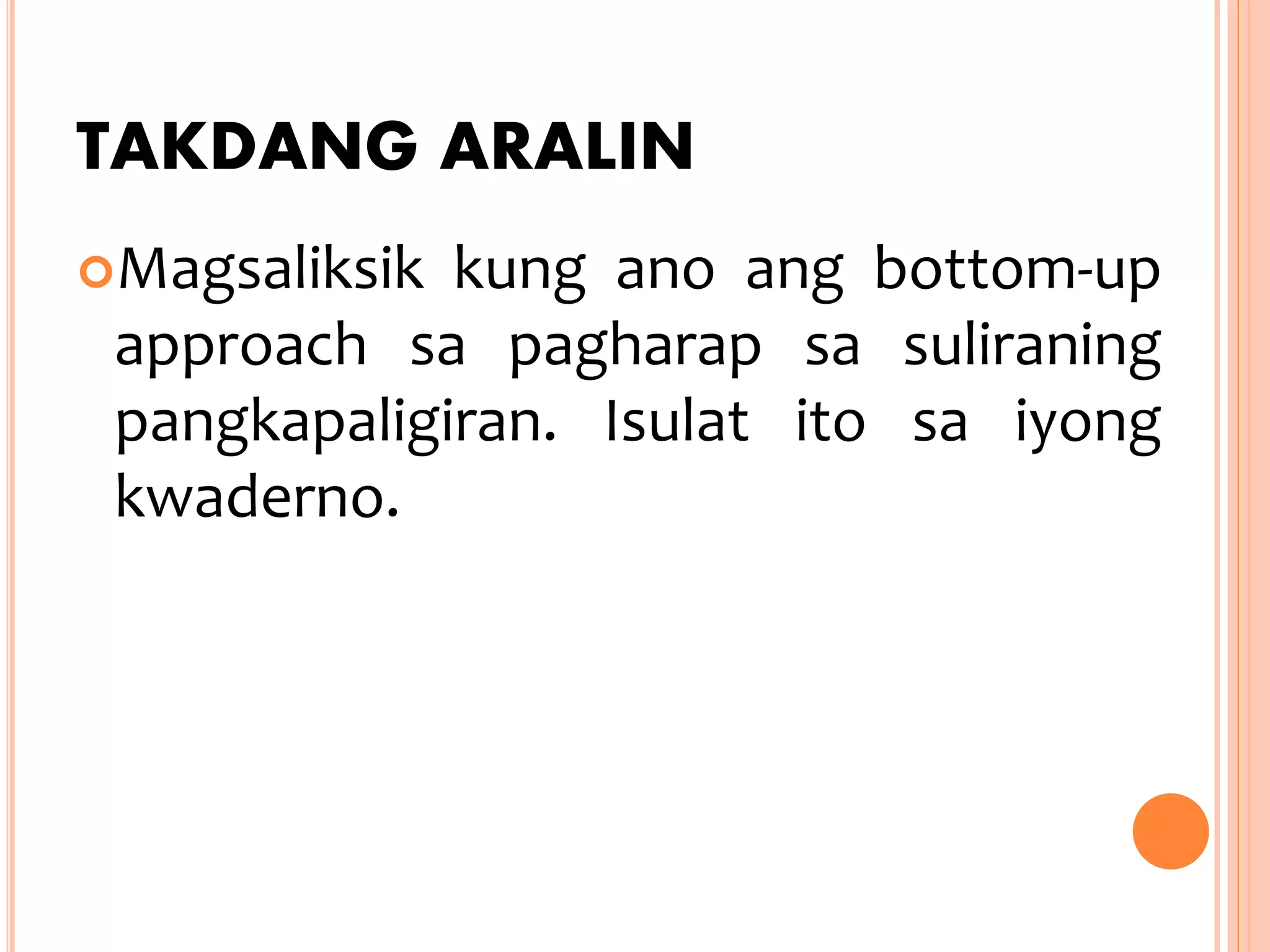 TAKDANG ARALIN
Magsaliksik kung ano ang bottom-up
approach sa pagharap sa suliraning
pangkapaligiran. Isulat ito sa iyong
kwaderno.
 