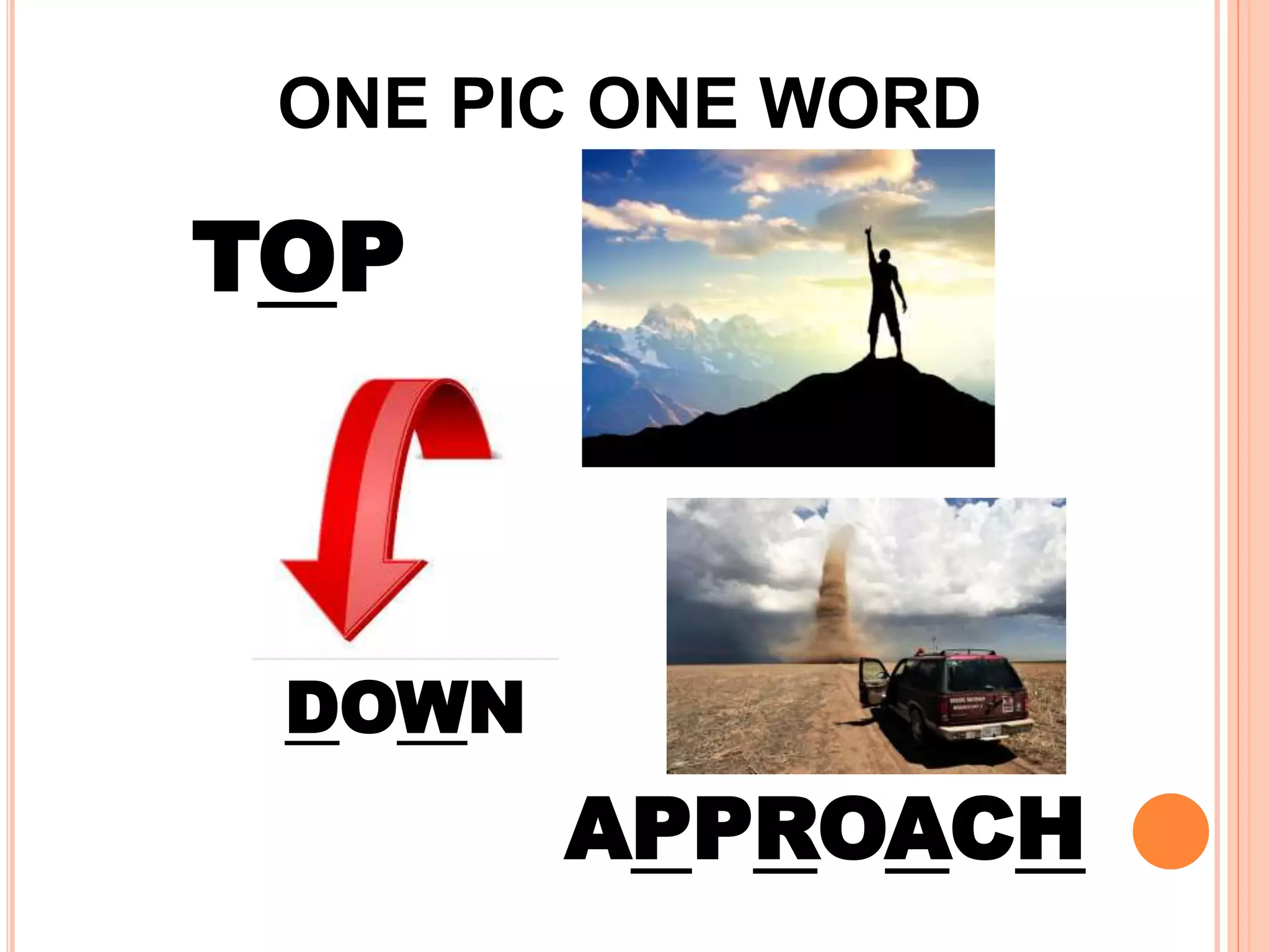 ONE PIC ONE WORD
APPROACH
DOWN
TOP
 