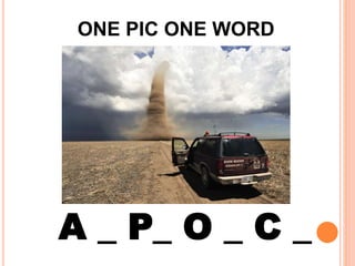 ONE PIC ONE WORD
A _ P_ O _ C _
 