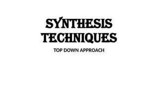 Top down approach (Synthesis techniques).pptx