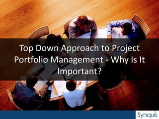 Top Down Approach to Project
Portfolio Management - Why Is It
Important?
 